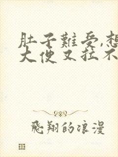 肚子难受,想拉大便又拉不出来是什么原因