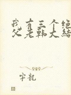 我有三个绝色师父老韩大结局