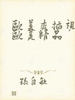 欧美爽插视频,欧美精品