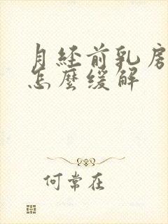 月经前乳房胀痛怎么缓解