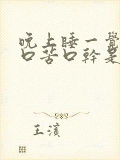 晚上睡一觉醒来口苦口干是什么原因