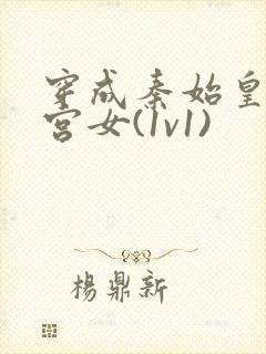 穿成秦始皇的小宫女(1v1)