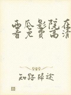 西瓜影院在线观看免费高清电视剧