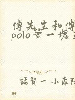 傅先生和傅太太polo笔一块五花肉