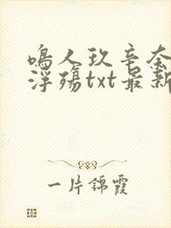 鸣人玖辛奈堕落浮殇txt最新章节更新