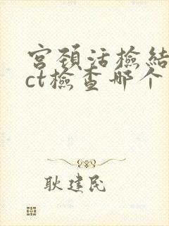 宫颈活检结果tct检查哪个准确