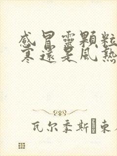 感冒灵颗粒治风寒还是风热