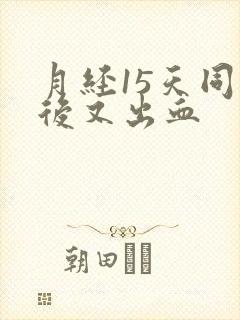 月经15天同房后又出血