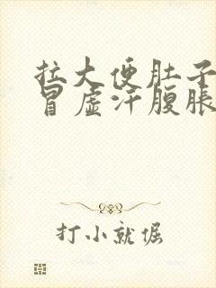 拉大便肚子绞痛冒虚汗腹胀拉完就好了