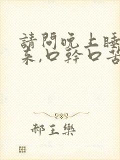 请问晚上睡觉醒来,口干口苦是什么病