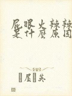 屁眼火辣辣的疼是什么原因