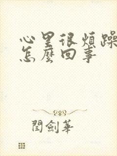 心里很烦躁不安怎么回事