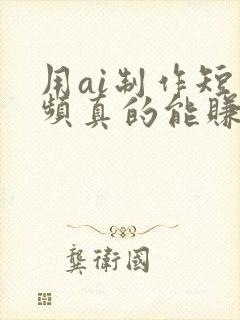 用ai制作短视频真的能赚钱吗封面