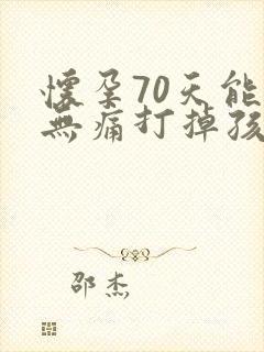 怀孕70天能做无痛打掉孩子吗封面