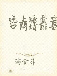 晚上睡觉突然胸口闷堵难受