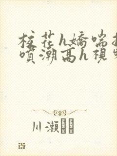 校花h娇喘抽搐喷潮高h视频