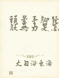 头晕手脚发软四肢无力是怎么回事