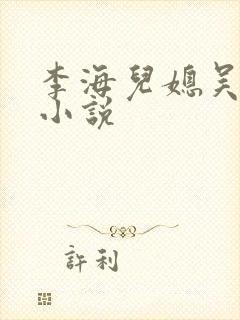 李海儿媳吴敏静小说