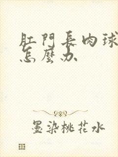 肛门长肉球脱出怎么办