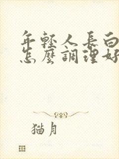 年轻人长白头发怎么调理好封面