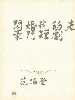 闪婚我的老公是豪门短剧