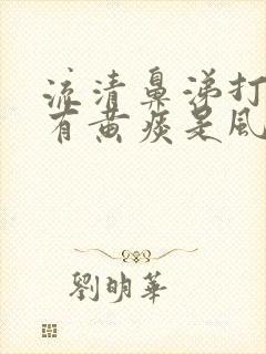 流清鼻涕打喷嚏有黄痰是风寒还是风热封面