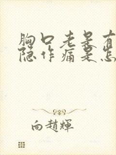 胸口老是有点隐隐作痛是怎么回事