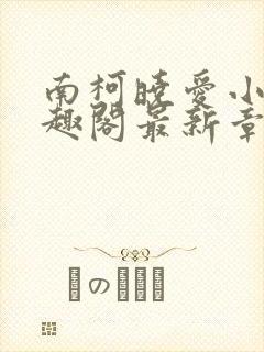 南柯晓爱小说笔趣阁最新章节更新时