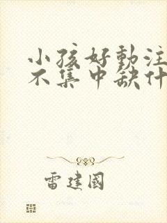 小孩好动注意力不集中缺什么微量元素