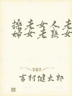 搡老女人老91妇女老熟女oo