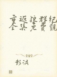 重返狼群纪录片全集免费观看未删减