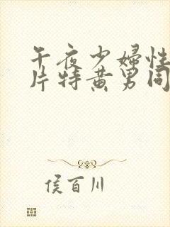 午夜少妇性色淫片特黄男同