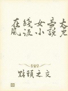 在线女帝太监最风流小说免费