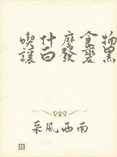 吃什么食物才能让白发变黑封面