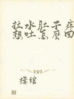 拉水肚子疼恶心想吐怎么回事