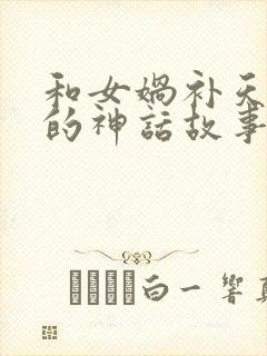 和女娲补天一样的神话故事