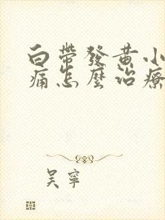 白带发黄小腹胀痛怎么治疗