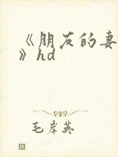 《朋友的妻子5》hd