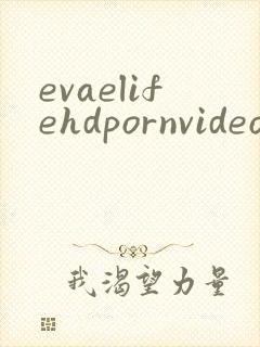 evaelifehdpornvideo