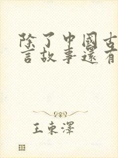 除了中国古代寓言故事还有哪些寓言故事