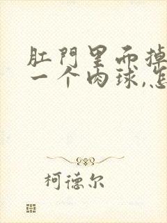 肛门里面掉出了一个肉球,怎么回事