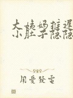 大姨妈推迟两天小肚子隐隐作痛