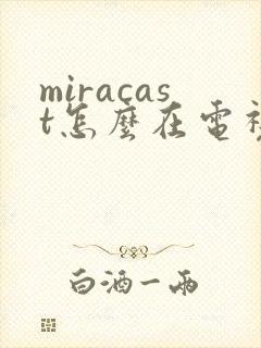 miracast怎么在电视上打开