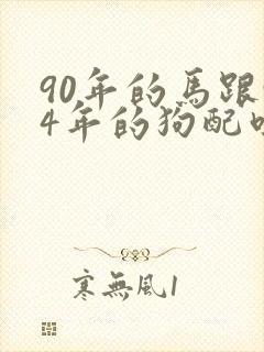 90年的马跟94年的狗配吗