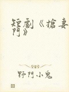 短剧《抢妻入豪门》