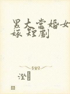 男大当婚女大当嫁 短剧