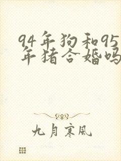 94年狗和95年猪合婚吗