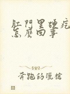 肛门里硬疙瘩是怎么回事