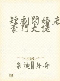 短剧闪婚老公是豪门大佬