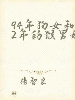 94年狗女和92年的猴男婚姻怎么样